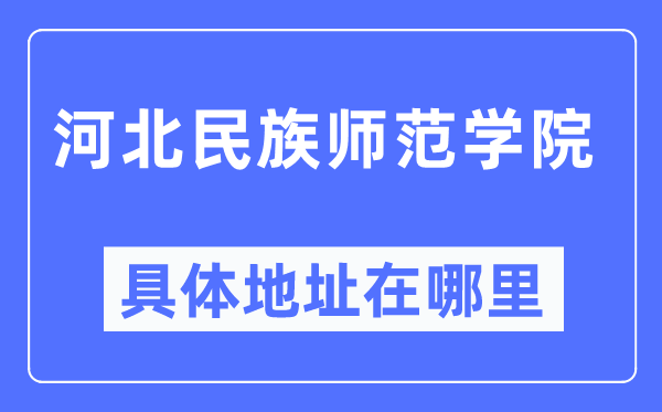 河北民族师范学院具体地址在哪里,在哪个城市,哪个区?