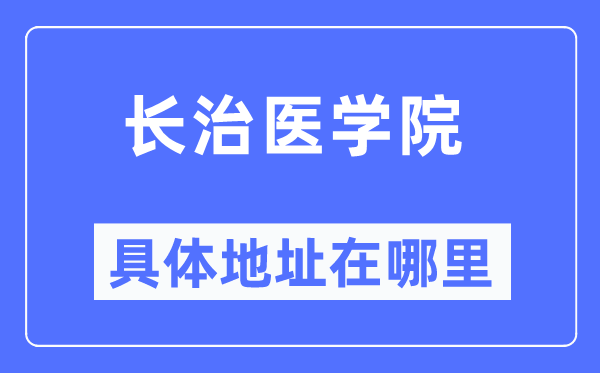 长治医学院具体地址在哪里,在长治的哪个区？