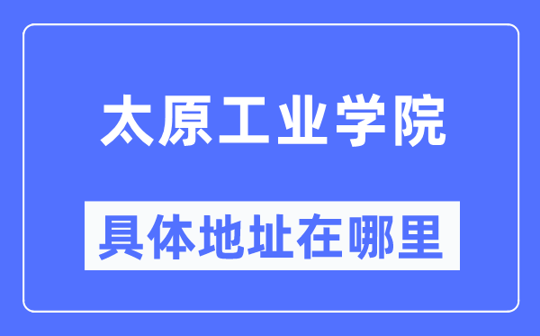 太原工业学院具体地址在哪里,在太原的哪个区?