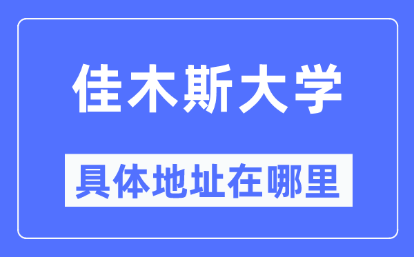 佳木斯大学具体地址在哪里,在佳木斯的哪个区?