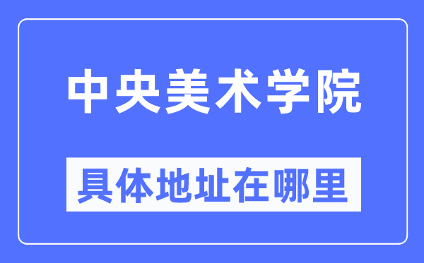 中央美术学院具体地址在哪里,在哪个城市,哪个区?