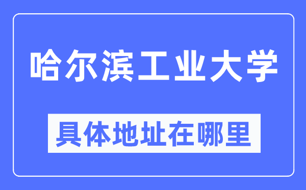 哈尔滨工业大学具体地址在哪里,在哈尔滨的哪个区?