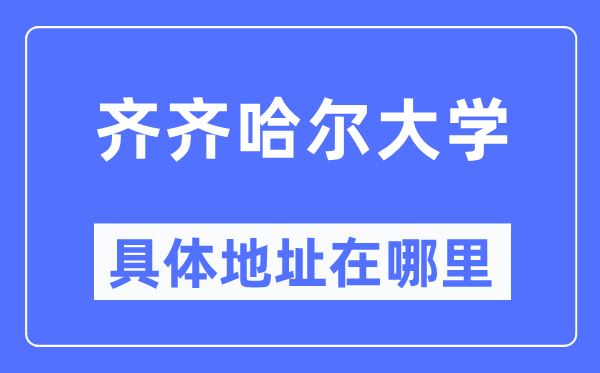 齐齐哈尔大学具体地址在哪里,在齐齐哈尔的哪个区?