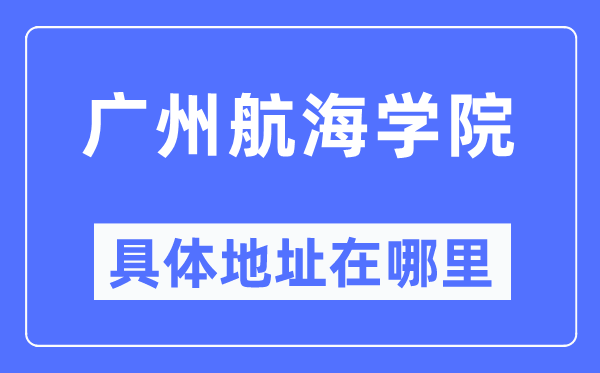 广州航海学院具体地址在哪里,在广州的哪个区?