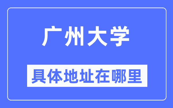 广州大学具体地址在哪里,在广州的哪个区?