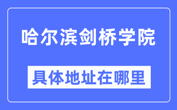 哈尔滨剑桥学院具体地址在哪里,在哈尔滨的哪个区？