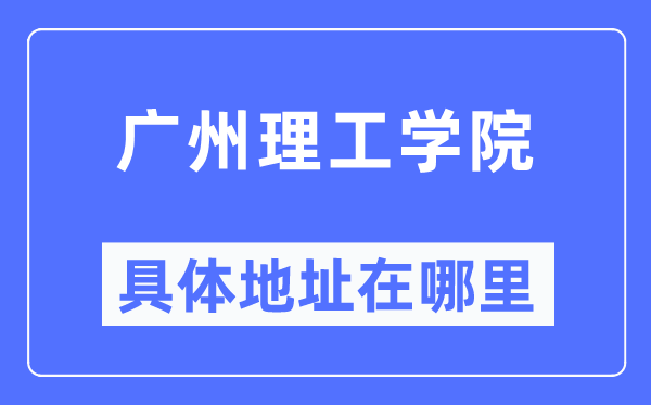 广州理工学院具体地址在哪里,在广州的哪个区?