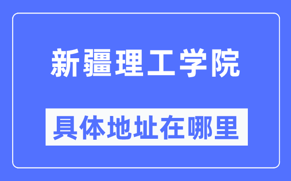新疆理工学院具体地址在哪里,在哪个城市,哪个区?