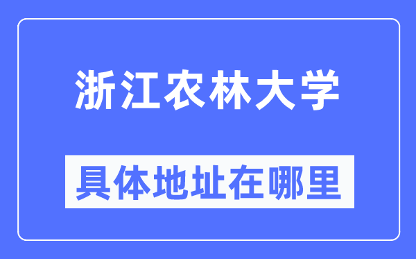 浙江农林大学具体地址在哪里,在哪个城市,哪个区?