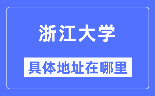 浙江大学具体地址在哪里,在哪个城市,哪个区?