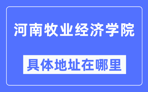 河南牧业经济学院具体地址在哪里,在哪个城市,哪个区?