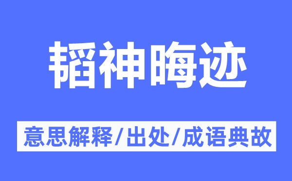 韬神晦迹的意思解释,韬神晦迹的出处及成语典故