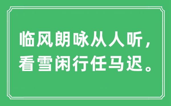 “临风朗咏从人听，看雪闲行任马迟。”是什么意思,出处及原文翻译