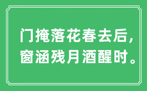 “门掩落花春去后,窗涵残月酒醒时。”是什么意思,出处及原文翻译