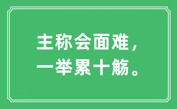 “主称会面难，一举累十觞。”是什么意思,出处及原文翻译