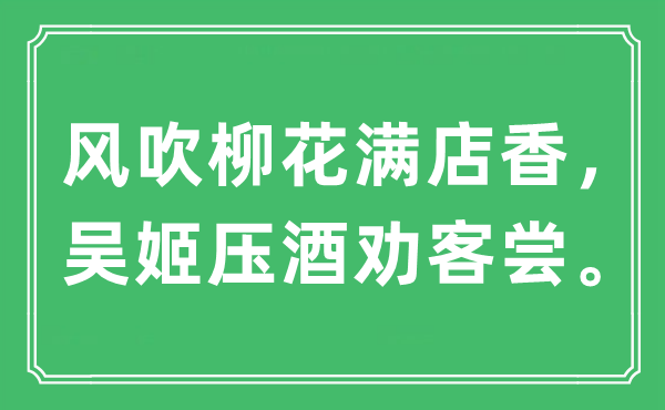 “风吹柳花满店香，吴姬压酒劝客尝”是什么意思,出处及原文翻译
