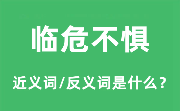 临危不惧的近义词和反义词是什么,临危不惧是什么意思