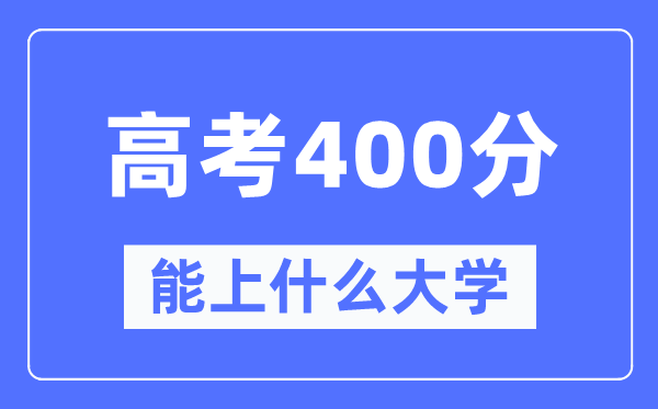 河北400分左右能上什么好的大学,高考400分可以报考哪些大学？