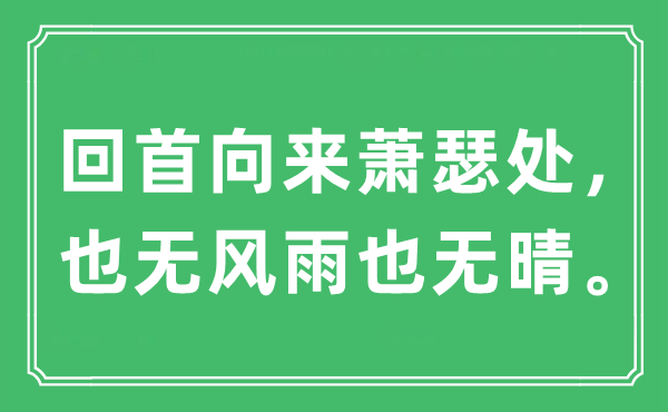 “回首向来萧瑟处，也无风雨也无晴。”是什么意思,出处及原文翻译