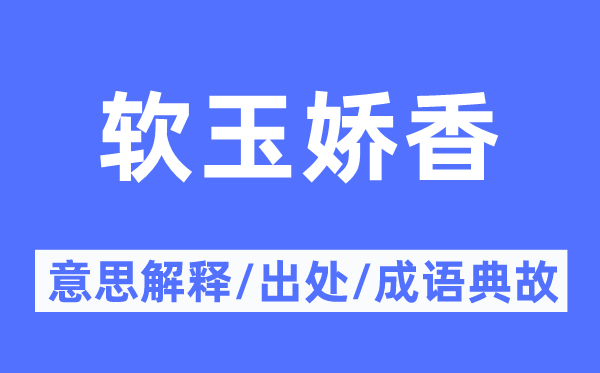 软玉娇香的意思解释,软玉娇香的出处及成语典故