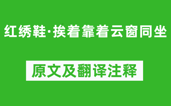 贯云石《红绣鞋·挨着靠着云窗同坐》原文及翻译注释,诗意解释