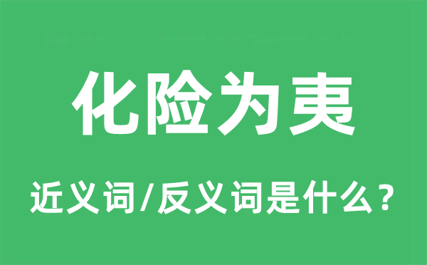 化险为夷的近义词和反义词是什么,化险为夷是什么意思