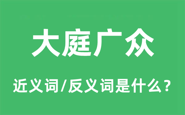 大庭广众的近义词和反义词是什么,大庭广众是什么意思