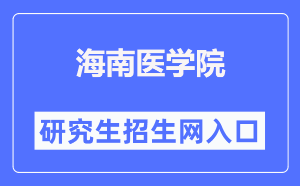 海南医学院研究生招生网入口(https://www.hainmc.edu.cn/zsw/yjszs1.htm)