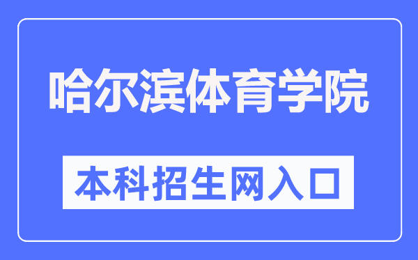哈尔滨体育学院本科招生网入口(http://www.hrbipe.edu.cn/xxgk/zsks/bkszs.htm)