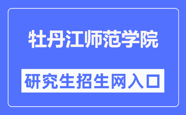 牡丹江师范学院研究生招生网入口(http://yjs.mdjnu.cn/)
