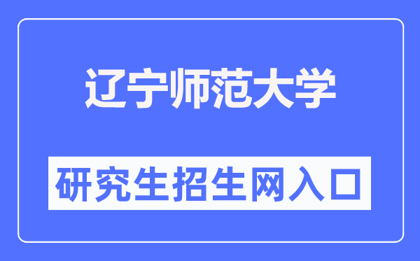 辽宁师范大学研究生招生网入口(https://master.lnnu.edu.cn/)