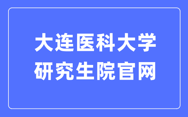 大连医科大学研究生院官网入口(https://yjs.dmu.edu.cn/)