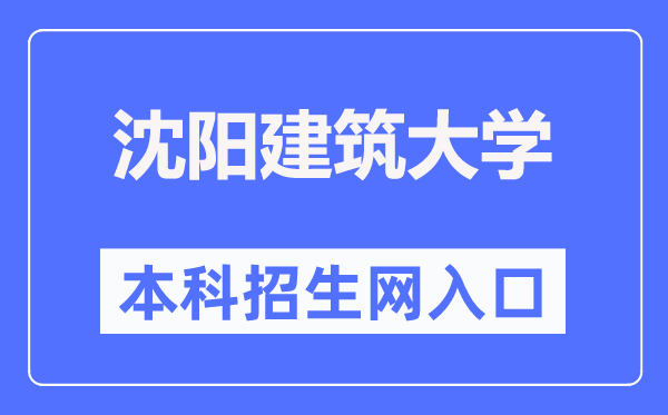 沈阳建筑大学本科招生网入口(http://zs.sjzu.edu.cn/)