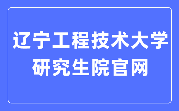 辽宁工程技术大学研究生院官网入口(https://yjsy.lntu.edu.cn/)
