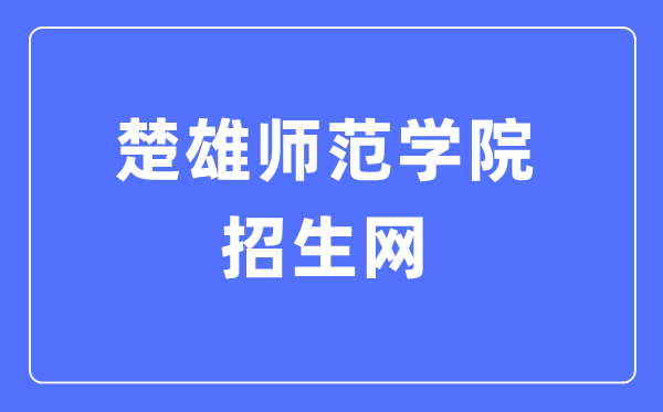 楚雄师范学院招生网入口(http://zs.cxtc.edu.cn/)