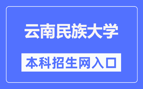 云南民族大学本科招生网入口(http://zsjyc.ynni.edu.cn/)