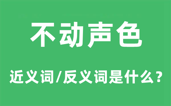 不动声色的近义词和反义词是什么,不动声色是什么意思