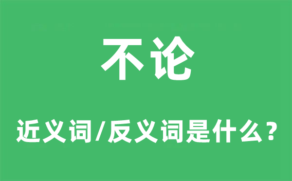 不论的近义词和反义词是什么,不论是什么意思