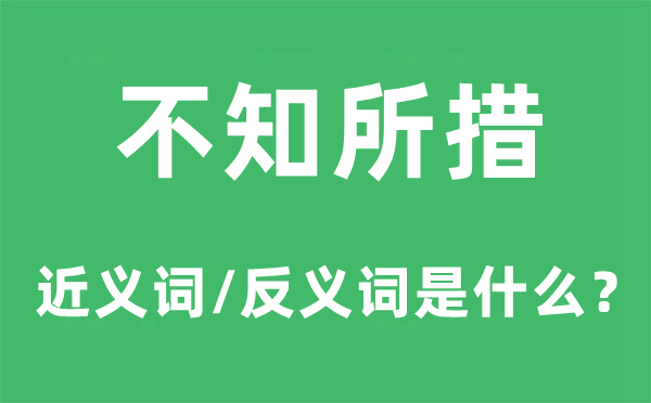 不知所措的近义词和反义词是什么,不知所措是什么意思