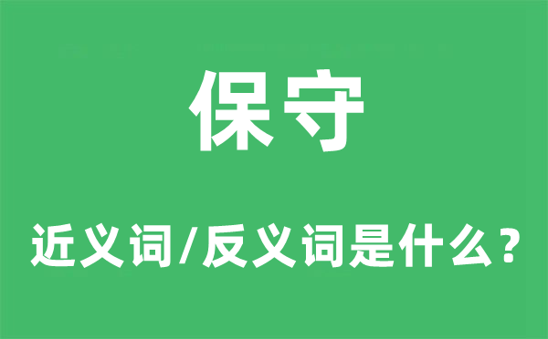 保守的近义词和反义词是什么,保守是什么意思