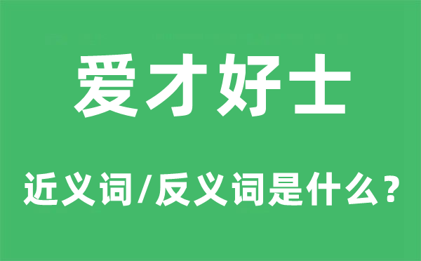 爱才好士的近义词和反义词是什么,爱才好士是什么意思