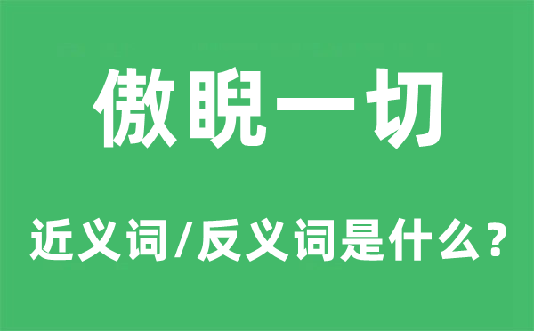 傲睨一切的近义词和反义词是什么,傲睨一切是什么意思