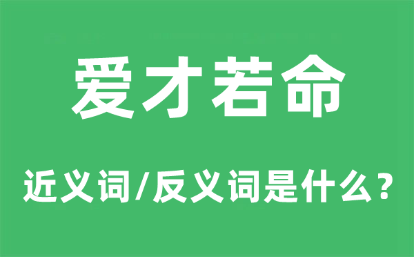 爱才若命的近义词和反义词是什么,爱才若命是什么意思