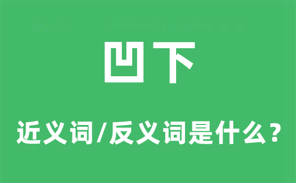 凹下的近义词和反义词是什么,凹下是什么意思