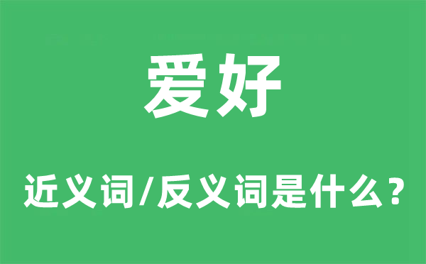 爱好的近义词和反义词是什么,爱好是什么意思