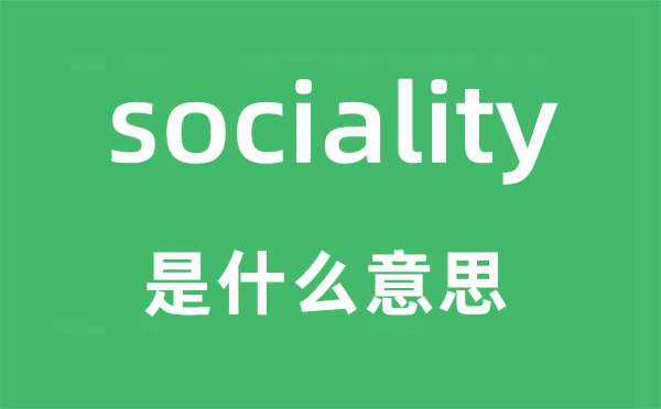 sociality是什么意思,sociality怎么读,中文翻译是什么