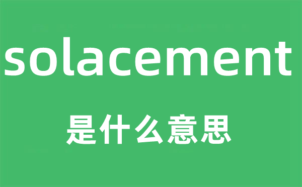 solacement是什么意思,solacement怎么读,中文翻译是什么