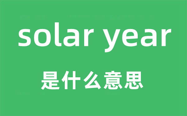 solar year是什么意思,中文翻译是什么