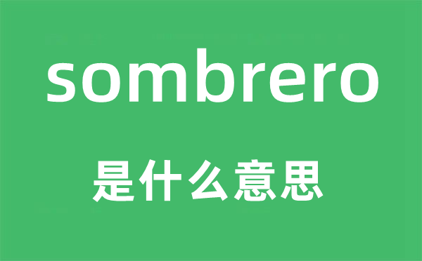 sombrero是什么意思,sombrero怎么读,中文翻译是什么