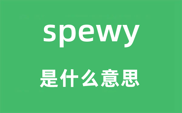 spewy是什么意思,spewy怎么读,中文翻译是什么